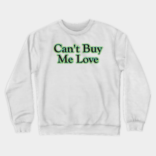 Can't Buy Me Love (The Beatles) Crewneck Sweatshirt by QinoDesign